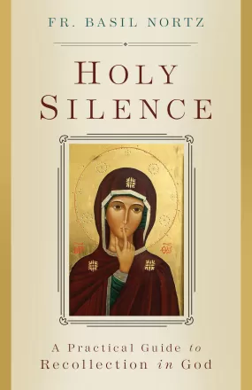 Holy Silence:  A Practical Guide to Recollection in God