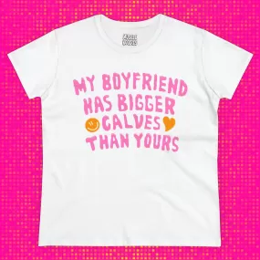 MY BOYFRIEND HAS BIGGER CALVES THAN YOURS- BABY TEE